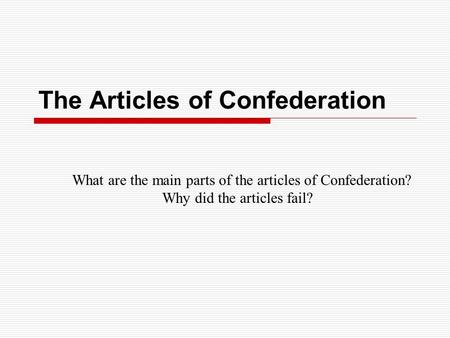 The Articles of Confederation What are the main parts of the articles of Confederation? Why did the articles fail?