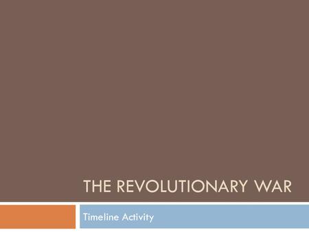 THE REVOLUTIONARY WAR Timeline Activity. Step 1: Create groups  Make 9 groups.  Each group is assigned to a year of the Revolution:  1775- Dylan, Chad.