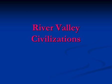 River Valley Civilizations. The Earliest Civilizations Geography influences settlement Geography influences settlement The river provides… The river provides…