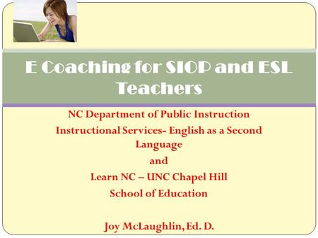 NC Department of Public Instruction Instructional Services- English as a Second Language and Learn NC – UNC Chapel Hill School of Education Joy McLaughlin,