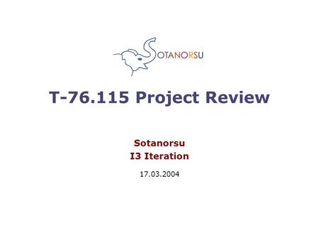 T-76.115 Project Review Sotanorsu I3 Iteration 17.03.2004.