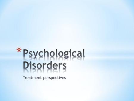 Treatment perspectives. * physically changing the brain’s functioning by altering its chemistry with drugs, or affecting its circuitry with electroconvulsive.