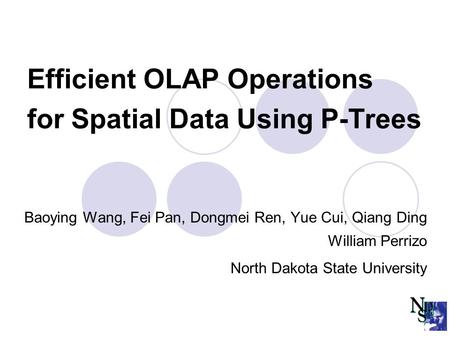 Efficient OLAP Operations for Spatial Data Using P-Trees Baoying Wang, Fei Pan, Dongmei Ren, Yue Cui, Qiang Ding William Perrizo North Dakota State University.