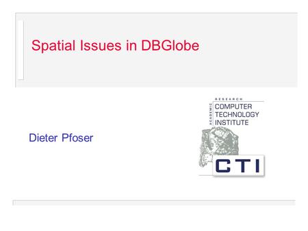 Spatial Issues in DBGlobe Dieter Pfoser. Location Parameter in Services Entering the harbor (x,y position)… …triggers information request.