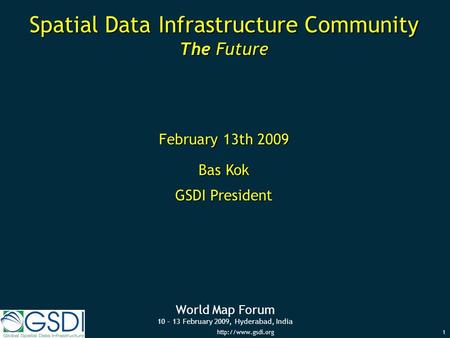 World Map Forum 10 – 13 February 2009, Hyderabad, India Spatial Data Infrastructure Community The Future February 13th 2009 Bas Kok.