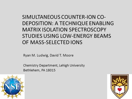 SIMULTANEOUS COUNTER-ION CO- DEPOSITION: A TECHNIQUE ENABLING MATRIX ISOLATION SPECTROSCOPY STUDIES USING LOW-ENERGY BEAMS OF MASS-SELECTED IONS Ryan M.