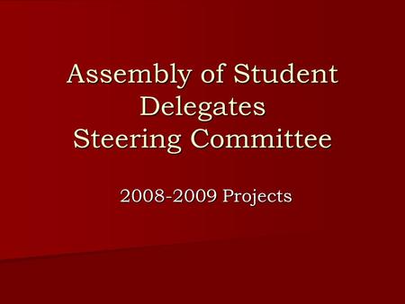 Assembly of Student Delegates Steering Committee 2008-2009 Projects.