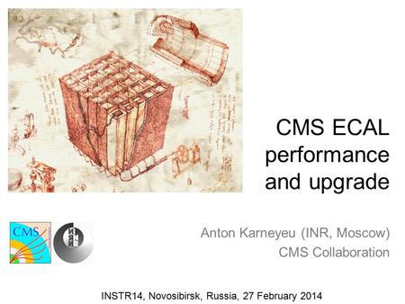 CMS ECAL performance and upgrade Anton Karneyeu (INR, Moscow) CMS Collaboration INSTR14, Novosibirsk, Russia, 27 February 2014.