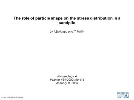 The role of particle shape on the stress distribution in a sandpile by I Zuriguel, and T Mullin Proceedings A Volume 464(2089):99-116 January 8, 2008 ©2008.