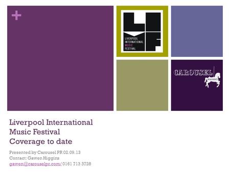 + Liverpool International Music Festival Coverage to date Presented by Carousel PR 02.09.13 Contact: Gawen Higgins