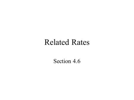 Related Rates Section 4.6. First, a review problem: Consider a sphere of radius 10cm. If the radius changes 0.1cm (a very small amount) how much does.