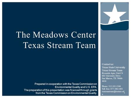 The Meadows Center Texas Stream Team Prepared in cooperation with the Texas Commission on Environmental Quality and U.S. EPA. The preparation of this presentation.