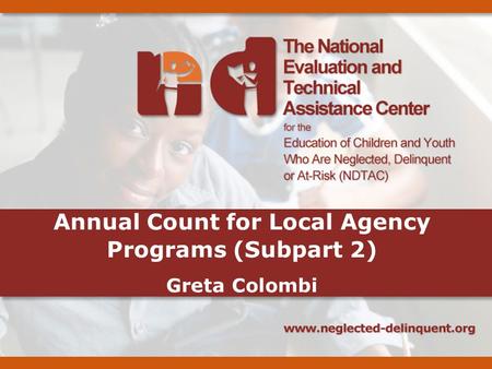 Annual Count for Local Agency Programs (Subpart 2) Greta Colombi.