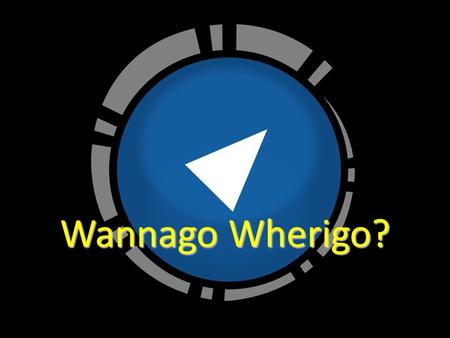 Wannago Wherigo?. What’s all this then? Interactive GPS experience Interactive GPS experience Variety of possible activities Variety of possible activities.