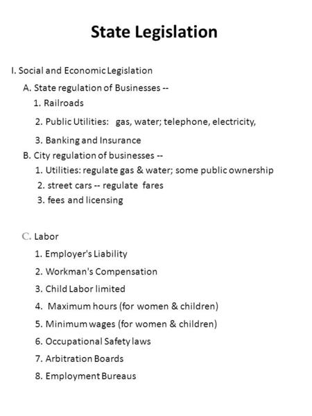 State Legislation I. Social and Economic Legislation A. State regulation of Businesses -- 1. Railroads 2. Public Utilities: gas, water; telephone, electricity,