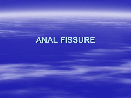 ANAL FISSURE.