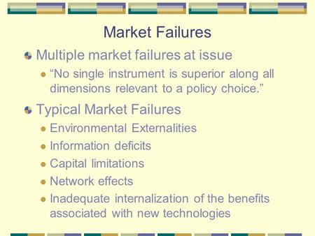 Market Failures Multiple market failures at issue “No single instrument is superior along all dimensions relevant to a policy choice.” Typical Market Failures.