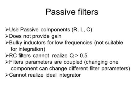 Passive filters Use Passive components (R, L, C) Does not provide gain