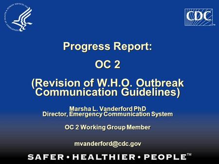 Progress Report: OC 2 (Revision of W.H.O. Outbreak Communication Guidelines) Marsha L. Vanderford PhD Director, Emergency Communication System OC 2 Working.