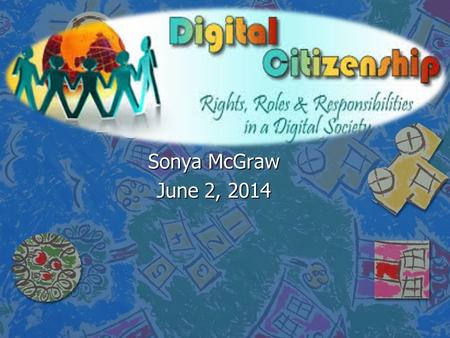 Digital Citizenship Sonya McGraw June 2, 2014. Netiquette WHAT IS IT? n Set of rules for proper behavior among people on the Internet.