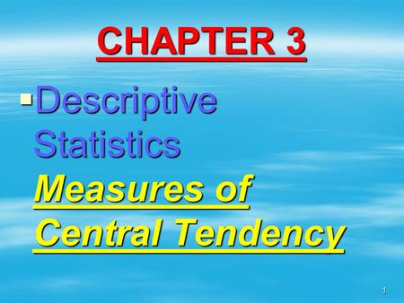 CHAPTER 3  Descriptive Statistics Measures of Central Tendency 1.