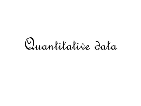 Quantitative data. mean median mode range  average add all of the numbers and divide by the number of numbers you have  the middle number when the numbers.