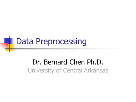 Data Preprocessing Dr. Bernard Chen Ph.D. University of Central Arkansas.