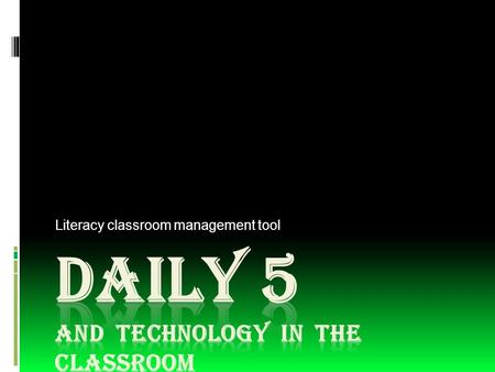 Literacy classroom management tool. Daily 5 Advantages  Students  Engage in the act of reading and writing for extended periods of time.  Receive focused.