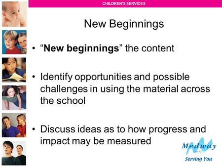 CHILDREN’S SERVICES “New beginnings” the content Identify opportunities and possible challenges in using the material across the school Discuss ideas as.