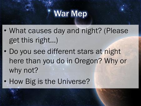 What causes day and night? (Please get this right…) What causes day and night? (Please get this right…) Do you see different stars at night here than you.