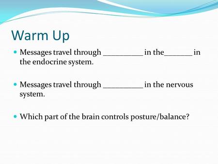 Warm Up Messages travel through __________ in the_______ in the endocrine system. Messages travel through __________ in the nervous system. Which part.