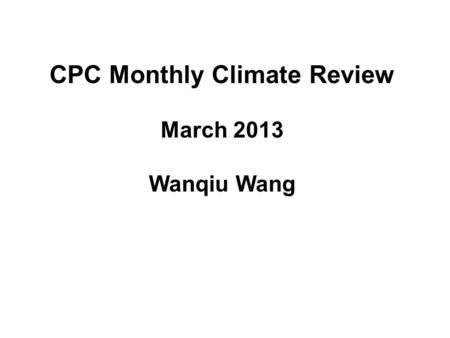 CPC Monthly Climate Review March 2013 Wanqiu Wang.