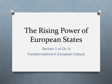 The Rising Power of European States Section 1 of Ch. 9 Transformations in European Culture.