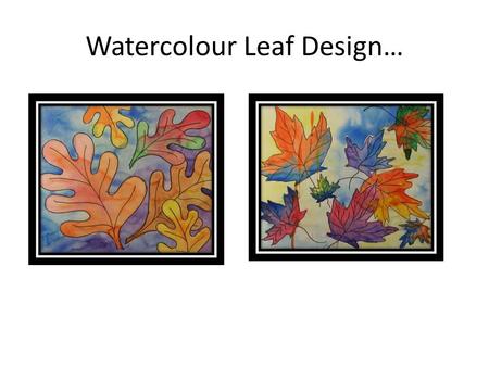 Watercolour Leaf Design…. Try sketching some Organic Shapes… Leaves! Look at real leaves to observe the shape or outline; Think about what kind of line.