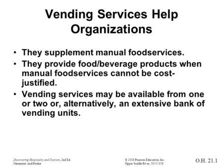 Discovering Hospitality and Tourism, 2nd Ed.© 2008 Pearson Education, Inc. Ninemeier and PerdueUpper Saddle River, NJ 07458 Vending Services Help Organizations.