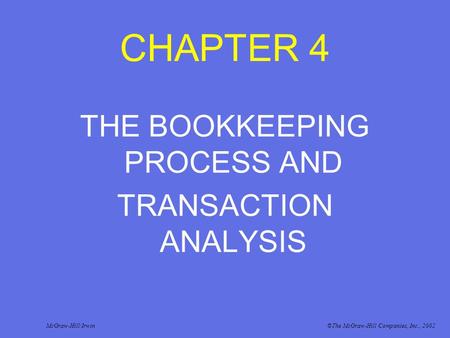 CHAPTER 4 THE BOOKKEEPING PROCESS AND TRANSACTION ANALYSIS McGraw-Hill/Irwin©The McGraw-Hill Companies, Inc., 2002.