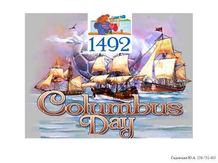 Садовская Ю.А. 238-731-483. Columbus Day is celebrated in the United States to honour Christopher Columbus’s first voyage to America in 1492. Садовская.