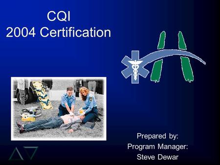 CQI 2004 Certification Prepared by: Program Manager: Steve Dewar.