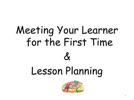 Meeting Your Learner for the First Time & Lesson Planning 1.