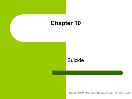 Copyright © 2007 by The McGraw-Hill Companies, Inc. All rights reserved. Chapter 10 Suicide.