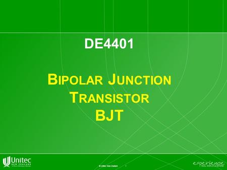 1 © Unitec New Zealand DE4401 B IPOLAR J UNCTION T RANSISTOR BJT.