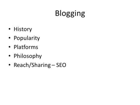 Blogging History Popularity Platforms Philosophy Reach/Sharing – SEO.