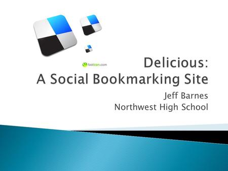 Jeff Barnes Northwest High School.  Delicious is a social bookmarking site that allows users to tag, save, manage and share web pages from a centralized.