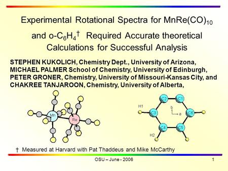 OSU – June - 20061 STEPHEN KUKOLICH, Chemistry Dept., University of Arizona, MICHAEL PALMER School of Chemistry, University of Edinburgh, PETER GRONER,