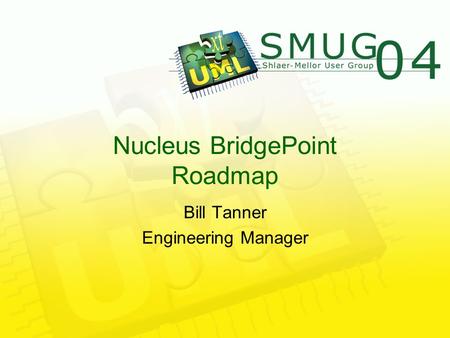 Nucleus BridgePoint Roadmap Bill Tanner Engineering Manager.