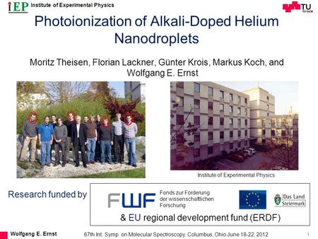 Institute of Experimental Physics 1 Wolfgang E. Ernst Photoionization of Alkali-Doped Helium Nanodroplets Moritz Theisen, Florian Lackner, Günter Krois,