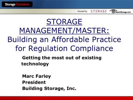 STORAGE MANAGEMENT/MASTER: Building an Affordable Practice for Regulation Compliance Getting the most out of existing technology Marc Farley President.