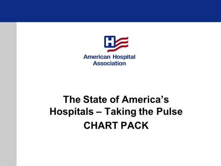 The State of America’s Hospitals – Taking the Pulse CHART PACK.