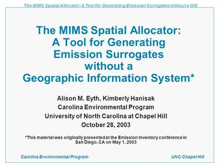 The MIMS Spatial Allocator: A Tool for Generating Emission Surrogates without a Geographic Information System* Alison M. Eyth, Kimberly Hanisak Carolina.