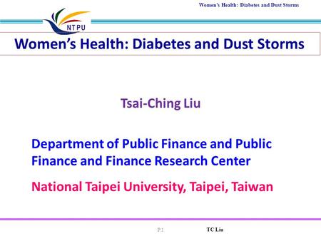 Women’s Health: Diabetes and Dust Storms TC Liu P.1 Tsai-Ching Liu Women’s Health: Diabetes and Dust Storms Department of Public Finance and Public Finance.